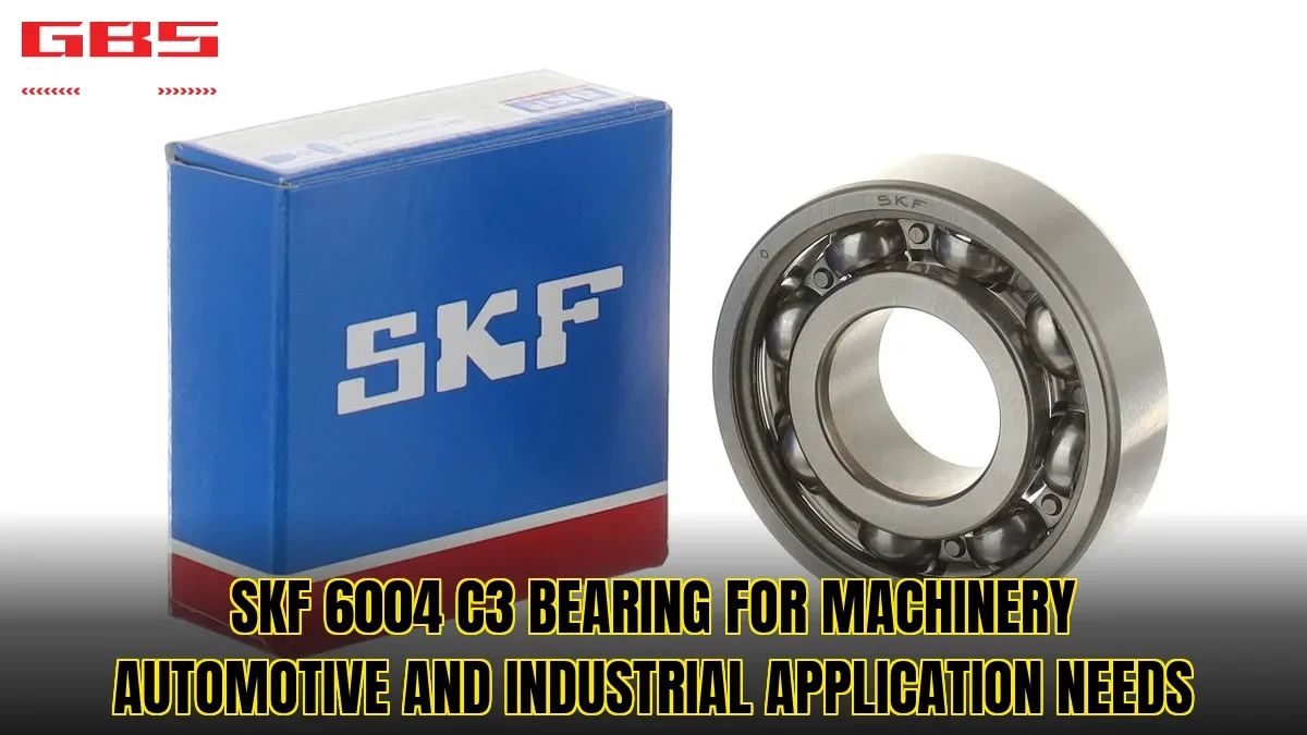 SKF 6004 C3 bearing for machinery automotive and industrial application needs